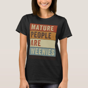 Mature People Are Weenies Sarcastic Dad Joke 4 T-Shirt