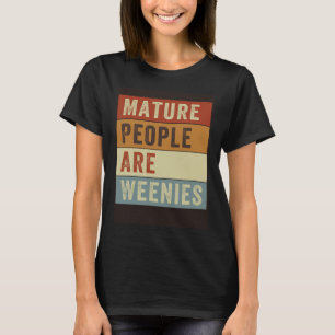 Mature People Are Weenies Sarcastic Dad Joke 4 T-Shirt