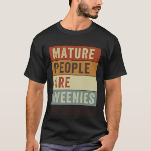 Mature People Are Weenies Sarcastic Dad Joke 4 T-Shirt