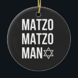 Matzo Matzo Man Jewish Hanukkah  Ceramic Ornament<br><div class="desc">Jewish holiday humour,  Hanukkah parody,  funny Jewish shirt,  matzo pun,  Matzo Man joke,  retro Hanukkah joke,  festive Jewish gift,  Hanukkah 2025,  matzah song pun,  cultural food joke</div>