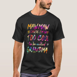 Mawmaw Because I m Way Too Cool to Be Called Grand T-Shirt