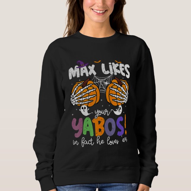 Max Likes Your Yabos In Fact He Loves Em Sweatshirt (Front)