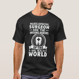 Maxillofacial Surgeons Are The Unsung Heroes Of Or T-Shirt