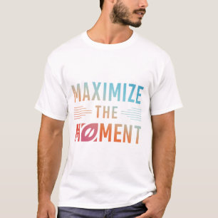 Maximise the Moment T-Shirt