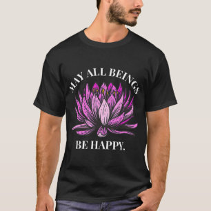 May all beings be happy. Vipassana Meditation Lotu T-Shirt