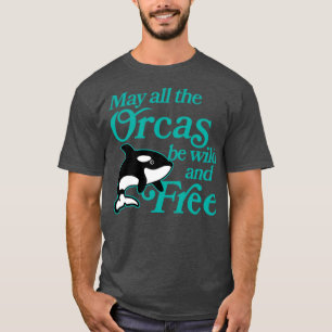 May All The Orcas Be Wild And Free Funny Cute Orca T-Shirt