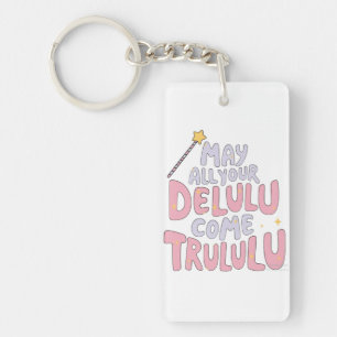 May All Your Delulu Come Trululu Key Ring