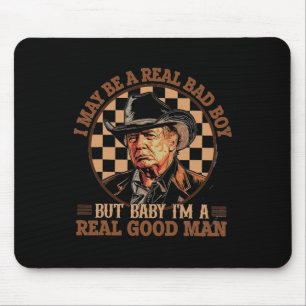 May Be A Real Bad Boy But Baby I Am A Real Good Ma Mouse Pad