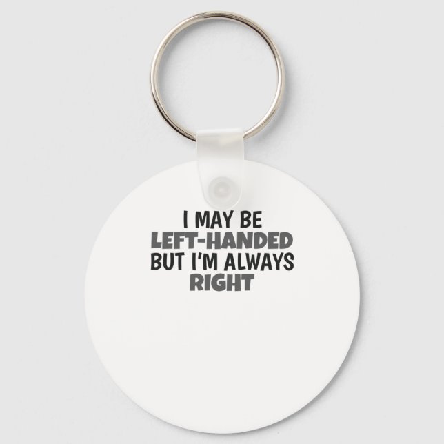 May Be Left Handed But Always Right Lefty Key Ring (Front)
