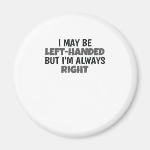 May Be Left Handed But Always Right Lefty Magnet
