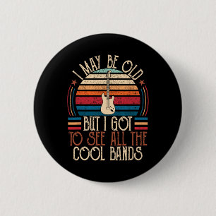 May Be Old But I Got To See All The Cool Bands Fat 6 Cm Round Badge