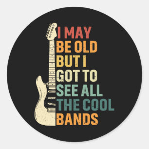 May Be Old But I Got To See All The Cool Bands Fat Classic Round Sticker
