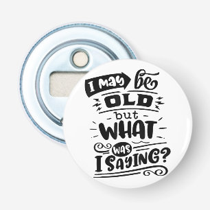May Be Old but What Was I Saying Funny Birthday No Bottle Opener