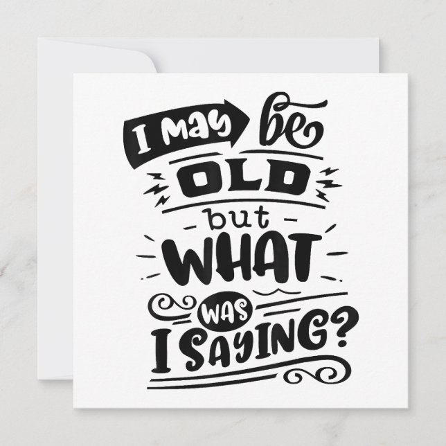 May Be Old but What Was I Saying Funny Birthday No Invitation (Front)