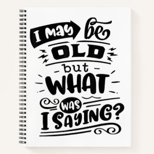 May Be Old but What Was I Saying Funny Birthday No Notebook