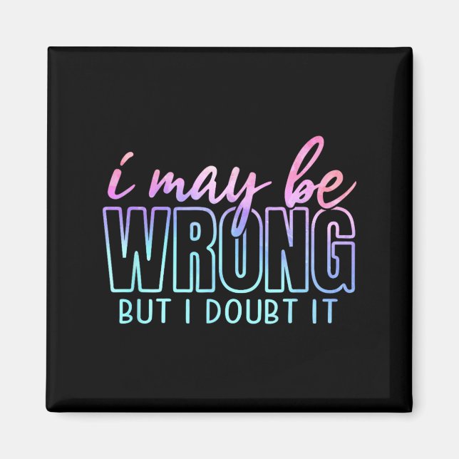 May Be Wrong But Doubt Funny Sarcastic Quote Humou Magnet (Front)