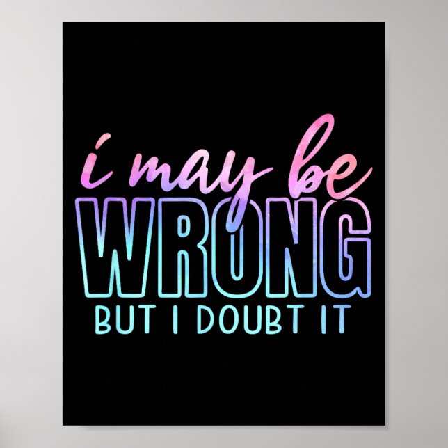 May Be Wrong But Doubt Funny Sarcastic Quote Humou Poster (Front)