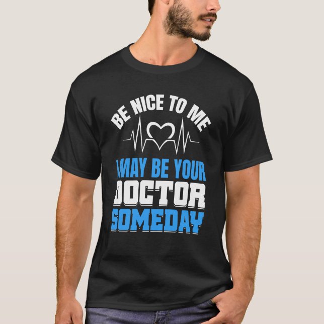 May Be Your Doctor Medical School Students Doctors T-Shirt (Front)