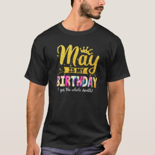 May Birthday May Is My Birthday Yes The Whole Mont T-Shirt