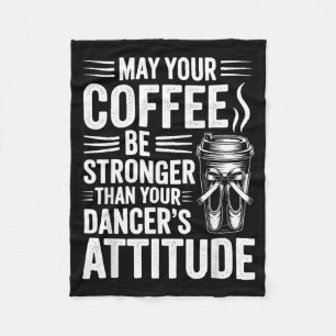 May Coffee Be Stronger Than Dancers Attitude Funny Fleece Blanket