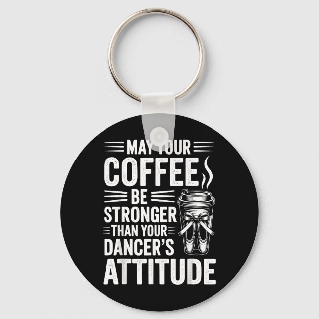 May Coffee Be Stronger Than Dancers Attitude Funny Key Ring (Front)