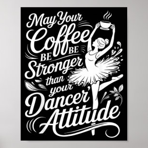May Coffee Be Stronger Than Dancers Attitude Funny Poster