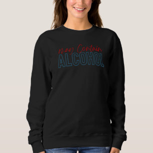 May Contain Alcohol Drink And Drinking Alcohol 1 Sweatshirt