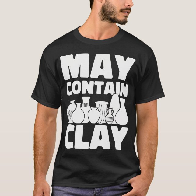 May Contain Clay Ceramic Funny Pottery T-Shirt (Front)