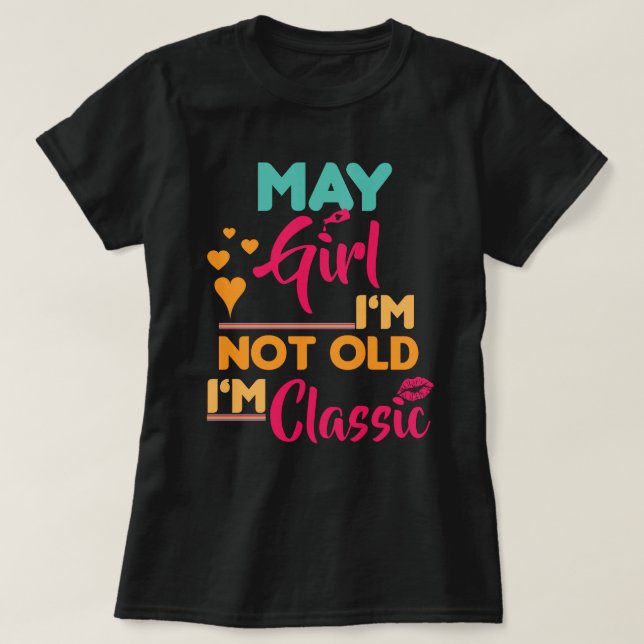 May Girl, I'm Not Old, I'm Classic T-Shirt (Design Front)