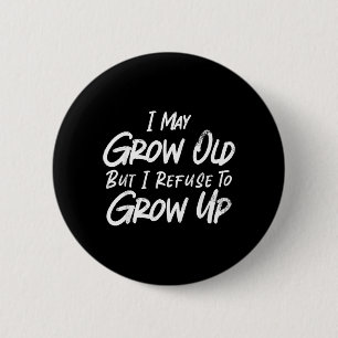 May Grow Old But Refuse To Grow Up Funny Sarcastic 6 Cm Round Badge