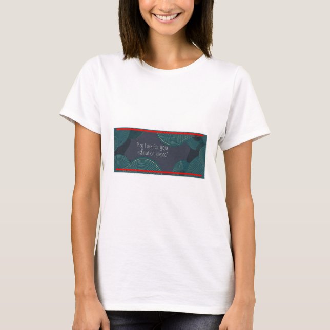 May I ask for your estimate, please? T-Shirt (Front)
