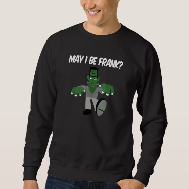 May I Be Frank Halloween Frankenstein Sweatshirt (Front)