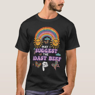 May I Suggest The Roast Beef Funny Inappropriate A T-Shirt