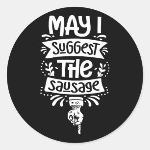 May I Suggest The Sausage Bbq Fan Sausage Lover Classic Round Sticker