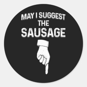 May I Suggest The Sausage Funny Mens Bbq Classic Round Sticker