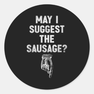 May I Suggest The Sausage Funny Quotes Inappropria Classic Round Sticker