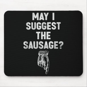May I Suggest The Sausage Funny Quotes Inappropria Mouse Pad