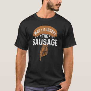 May I Suggest The Sausage Inappropriate Humour T-Shirt
