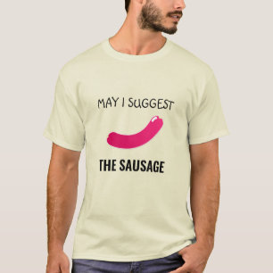 MAY I SUGGEST THE SAUSAGE T-SHIRT