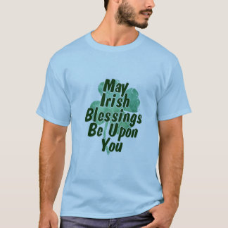 May Irish Blessings Be Upon You T-Shirt