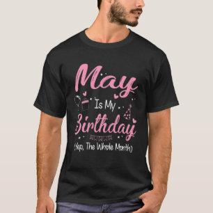 May Is My Birthday Month Yep The Whole Month Girl T-Shirt