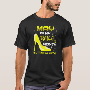 May Is My Birthday Month Yep Whole Month Birthday T-Shirt