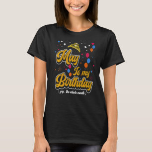 May Is My Birthday Yep The Whole Month Celebration T-Shirt