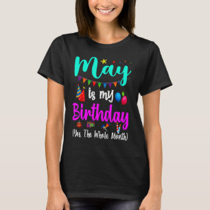 May Is My Birthday Yes The Whole Month May Bday T-Shirt