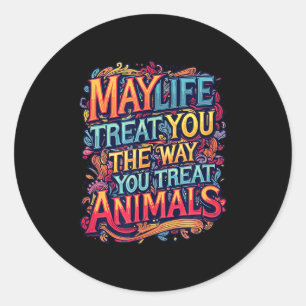 May life treat the way treat animals graphics classic round sticker