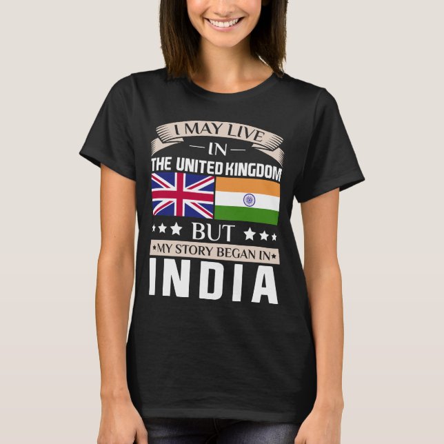 May Live in UK Story Began in India Flag T-Shirt (Front)
