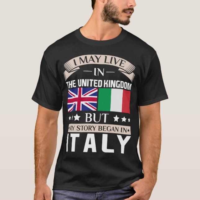 May Live in UK Story Began in Italy Flag T-Shirt (Front)