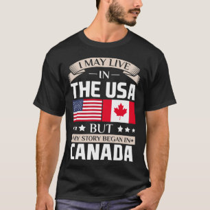 May Live in USA Story Began in Canada Flag T-Shirt