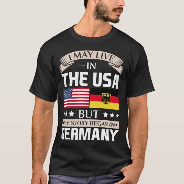 May Live in USA Story Began in Germany Flag Shirt (Front)