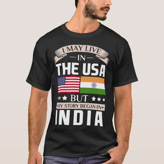 May Live in USA Story Began in India Flag T-Shirt (Front)